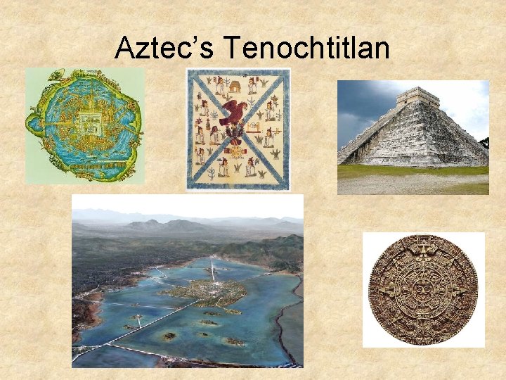 Aztec’s Tenochtitlan Aztec’s Tenochtitlan