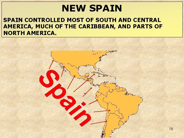 NEW SPAIN CONTROLLED MOST OF SOUTH AND CENTRAL AMERICA, MUCH OF THE CARIBBEAN, AND NEW SPAIN CONTROLLED MOST OF SOUTH AND CENTRAL AMERICA, MUCH OF THE CARIBBEAN, AND