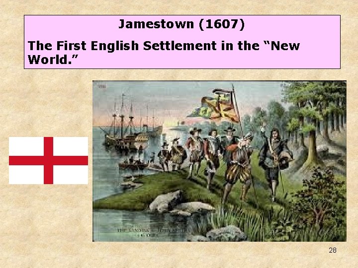 Jamestown (1607) The First English Settlement in the “New World. ” 28 Jamestown (1607) The First English Settlement in the “New World. ” 28