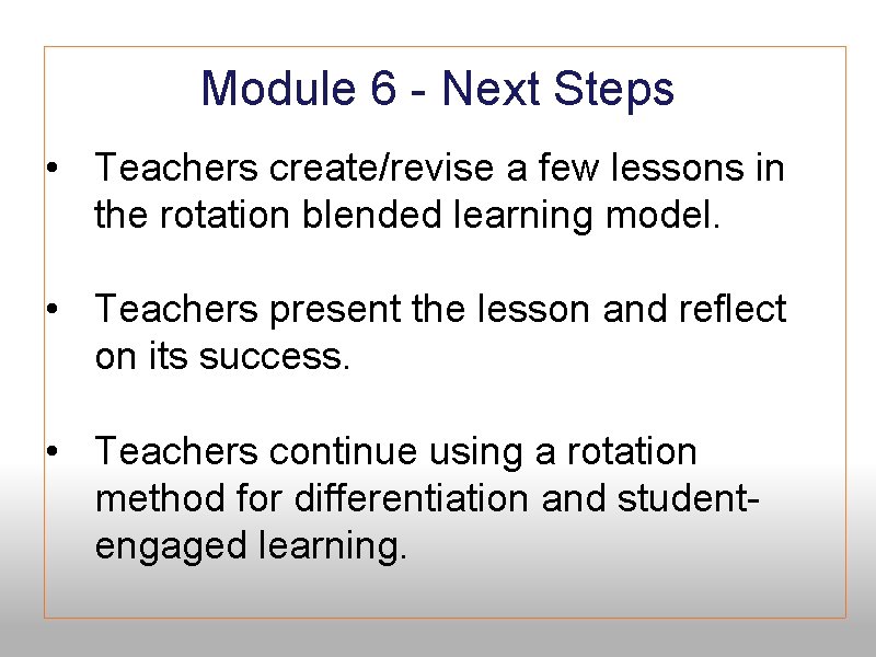 Module 6 - Next Steps • Teachers create/revise a few lessons in the rotation