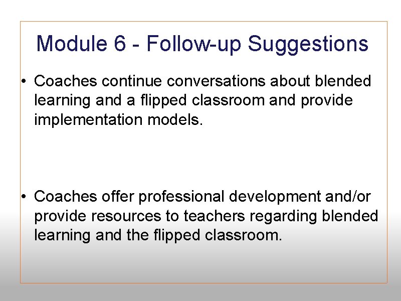 Module 6 - Follow-up Suggestions • Coaches continue conversations about blended learning and a