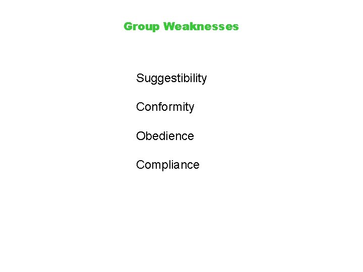 Group Weaknesses Suggestibility Conformity Obedience Compliance Group Weaknesses Suggestibility Conformity Obedience Compliance