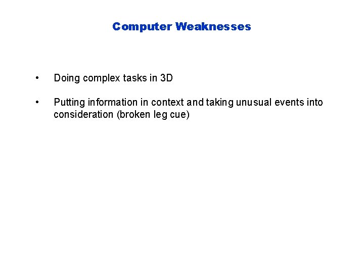 Computer Weaknesses • Doing complex tasks in 3 D • Putting information in context Computer Weaknesses • Doing complex tasks in 3 D • Putting information in context