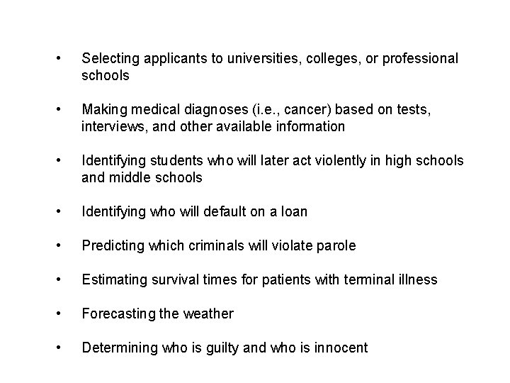 • Selecting applicants to universities, colleges, or professional schools • Making medical diagnoses • Selecting applicants to universities, colleges, or professional schools • Making medical diagnoses