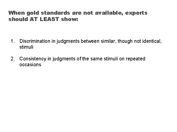 When gold standards are not available, experts should AT LEAST show: 1. Discrimination in When gold standards are not available, experts should AT LEAST show: 1. Discrimination in