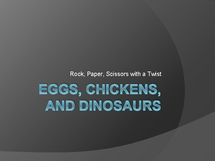 Rock, Paper, Scissors with a Twist EGGS, CHICKENS, AND DINOSAURS 