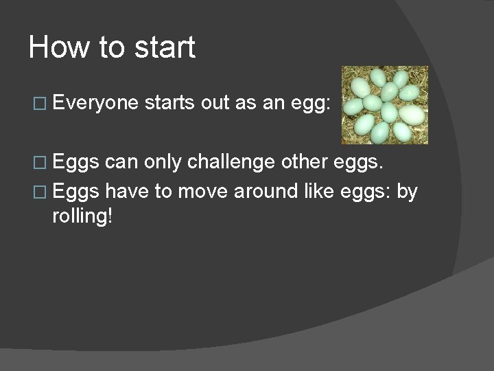 How to start � Everyone � Eggs starts out as an egg: can only