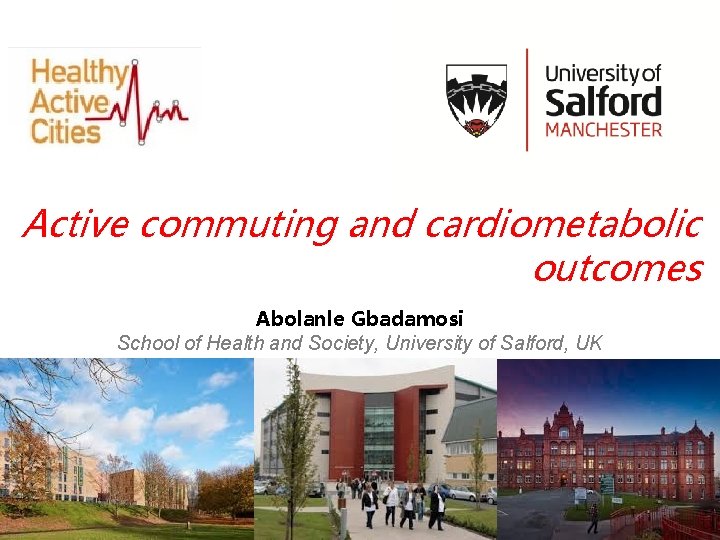 Active commuting and cardiometabolic outcomes Abolanle Gbadamosi School of Health and Society, University of