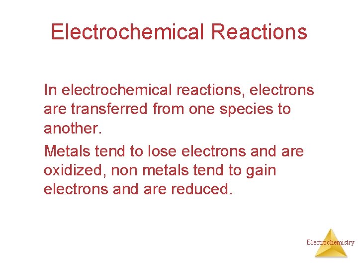 Electrochemical Reactions In electrochemical reactions, electrons are transferred from one species to another. Metals