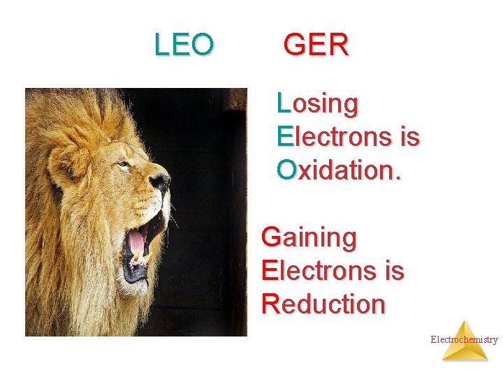 LEO GER Losing Electrons is Oxidation. Gaining Electrons is Reduction Electrochemistry 