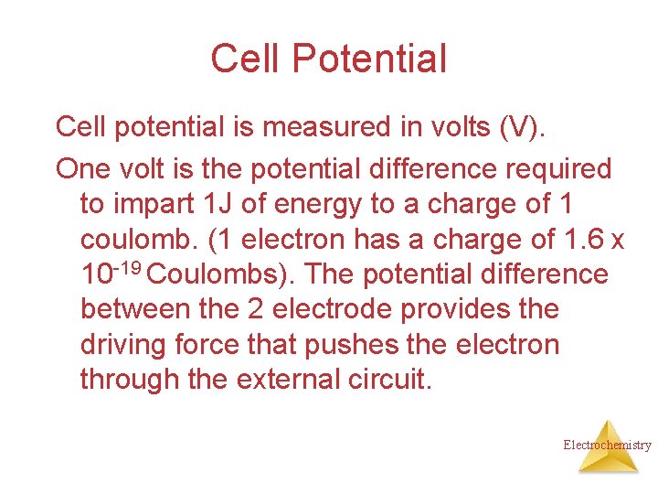 Cell Potential Cell potential is measured in volts (V). One volt is the potential