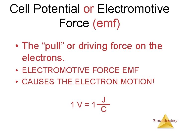 Cell Potential or Electromotive Force (emf) • The “pull” or driving force on the