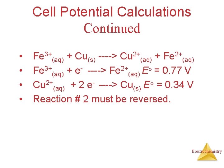 Cell Potential Calculations Continued • • Fe 3+(aq) + Cu(s) ----> Cu 2+(aq) +