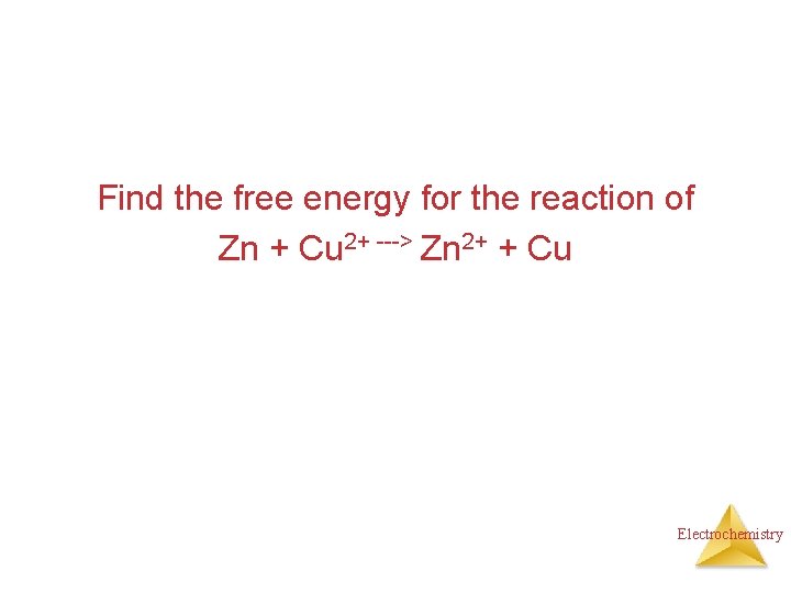 Find the free energy for the reaction of Zn + Cu 2+ ---> Zn