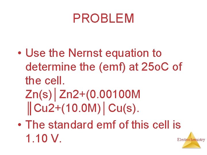 PROBLEM • Use the Nernst equation to determine the (emf) at 25 o. C