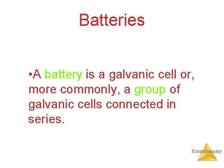 Batteries • A battery is a galvanic cell or, more commonly, a group of