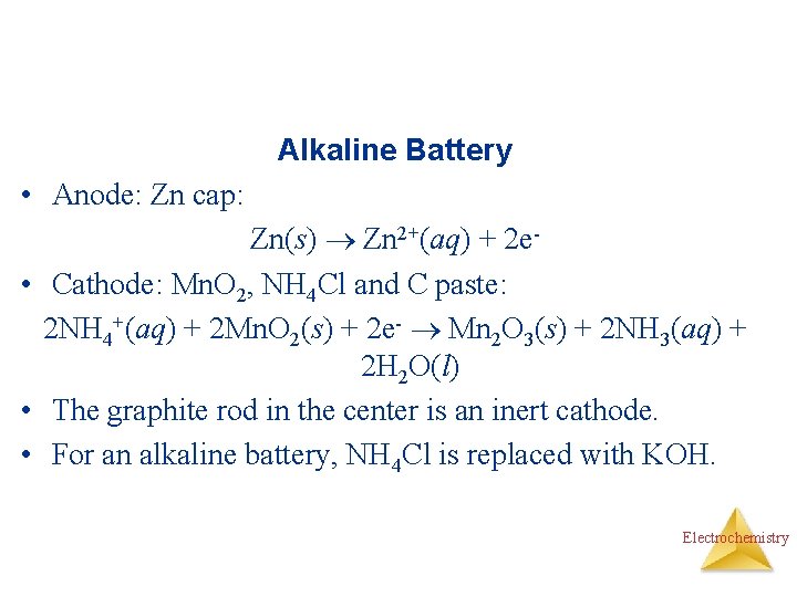 Alkaline Battery • Anode: Zn cap: Zn(s) Zn 2+(aq) + 2 e • Cathode: