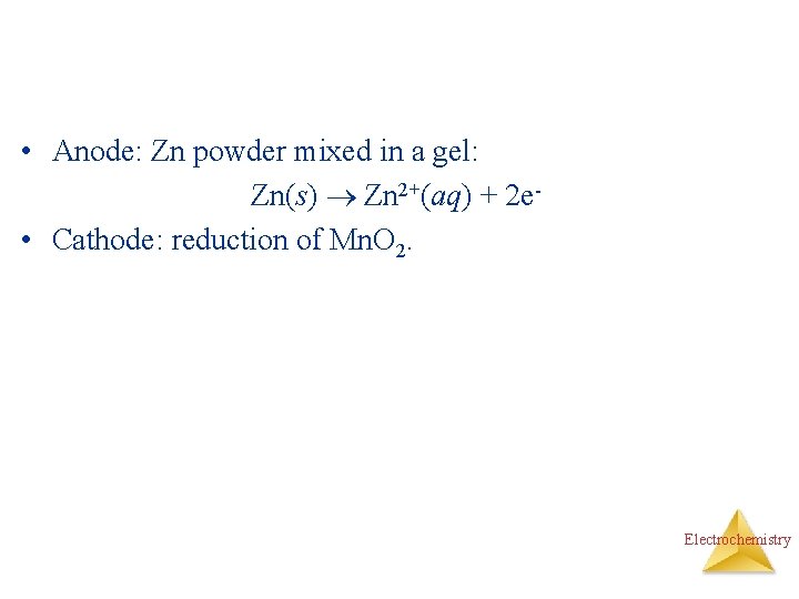  • Anode: Zn powder mixed in a gel: Zn(s) Zn 2+(aq) + 2