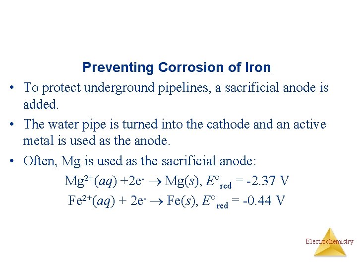 Preventing Corrosion of Iron • To protect underground pipelines, a sacrificial anode is added.