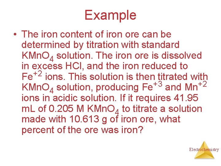 Example • The iron content of iron ore can be determined by titration with