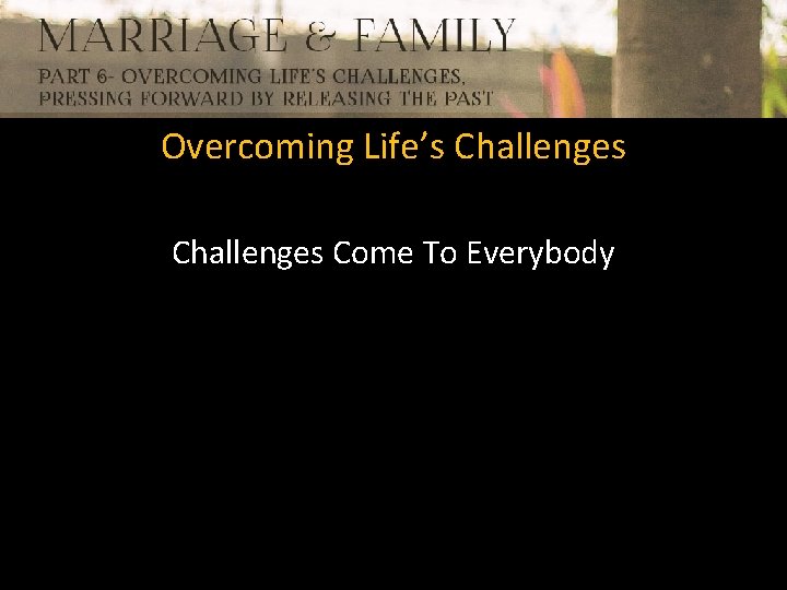 Overcoming Life’s Challenges Come To Everybody 