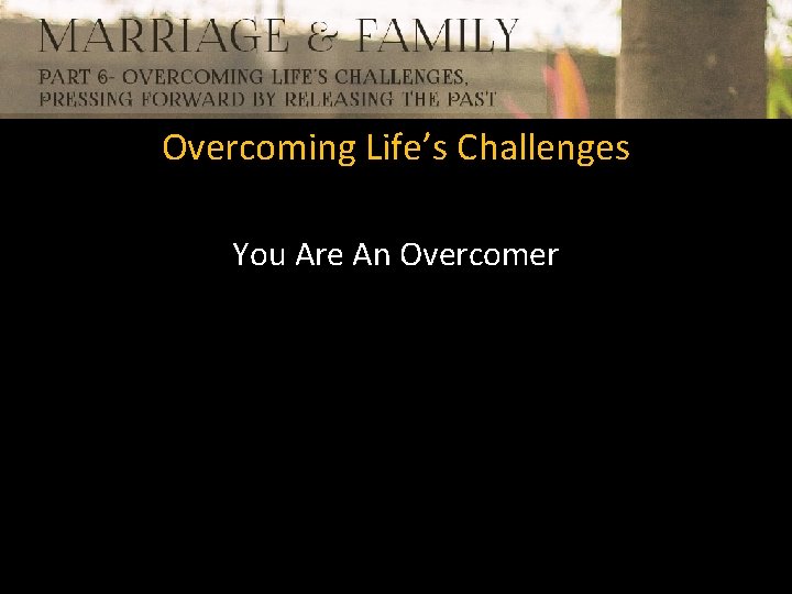 Overcoming Life’s Challenges You Are An Overcomer 