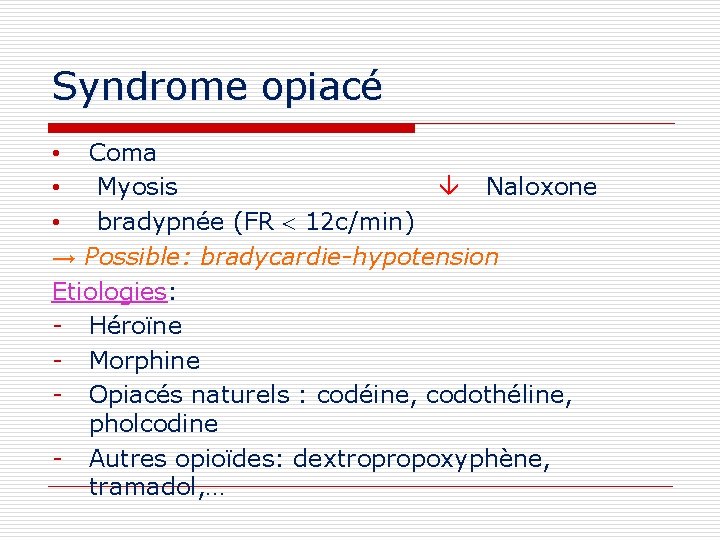 Syndrome opiacé • Coma • Myosis Naloxone • bradypnée (FR 12 c/min) → Possible: