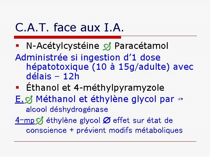 C. A. T. face aux I. A. § N-Acétylcystéine Paracétamol Administrée si ingestion d’
