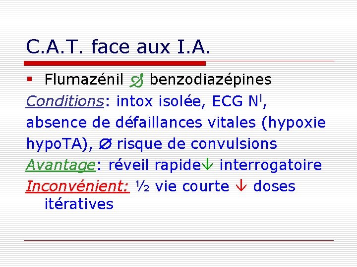 C. A. T. face aux I. A. § Flumazénil benzodiazépines Conditions: intox isolée, ECG