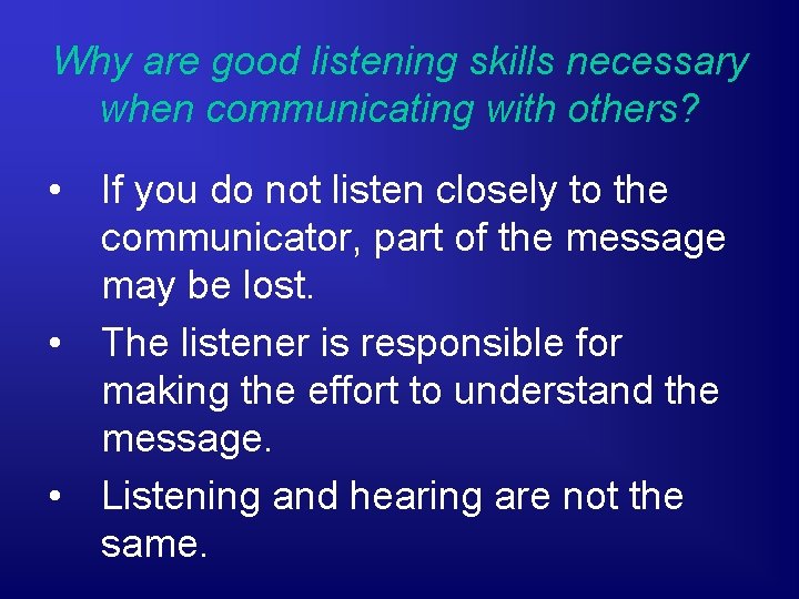 Why are good listening skills necessary when communicating with others? • If you do