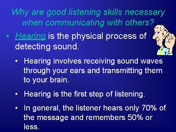 Why are good listening skills necessary when communicating with others? • Hearing is the