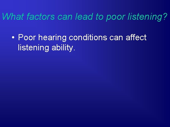 What factors can lead to poor listening? • Poor hearing conditions can affect listening