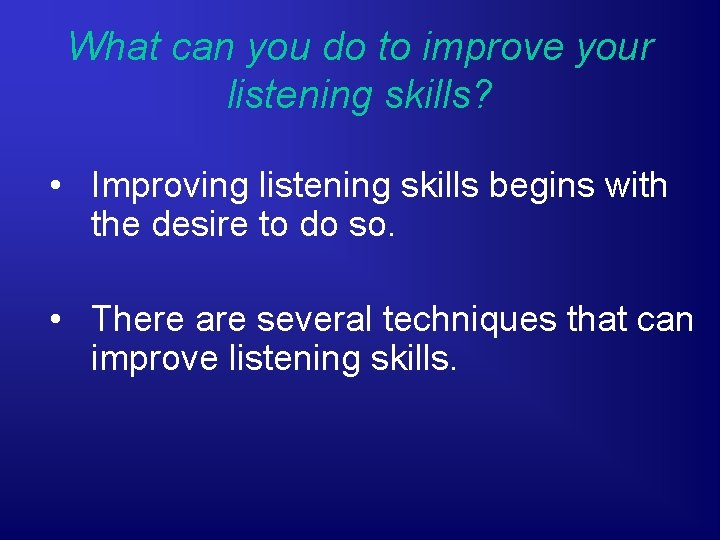 What can you do to improve your listening skills? • Improving listening skills begins
