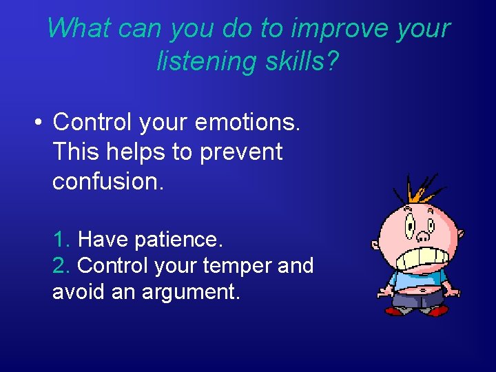 What can you do to improve your listening skills? • Control your emotions. This
