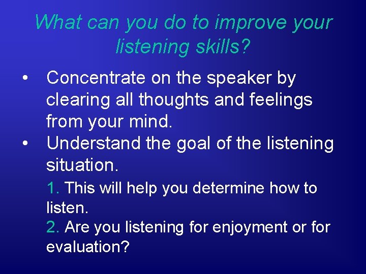 What can you do to improve your listening skills? • Concentrate on the speaker