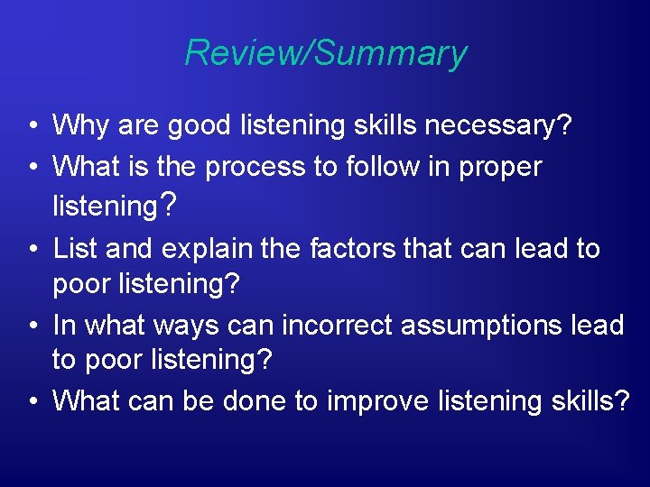 Review/Summary • Why are good listening skills necessary? • What is the process to