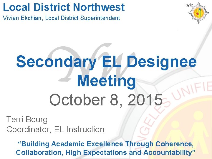 Local District Northwest Vivian Ekchian, Local District Superintendent Secondary EL Designee Meeting October 8,