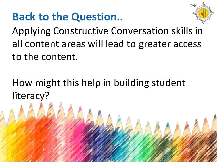Back to the Question. . Applying Constructive Conversation skills in all content areas will