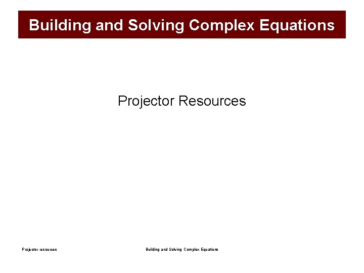 Building and Solving Complex Equations Projector Resources Projector resources Building and Solving Complex Equations