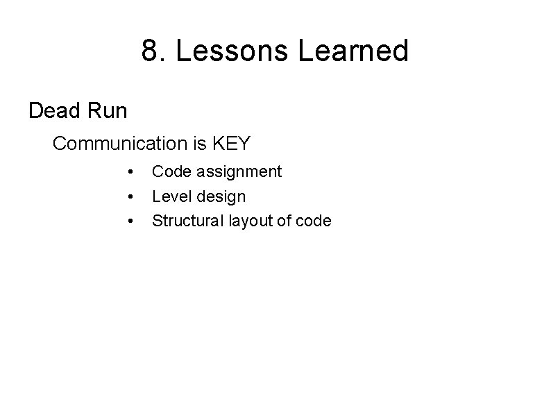 8. Lessons Learned Dead Run Communication is KEY • • • Code assignment Level