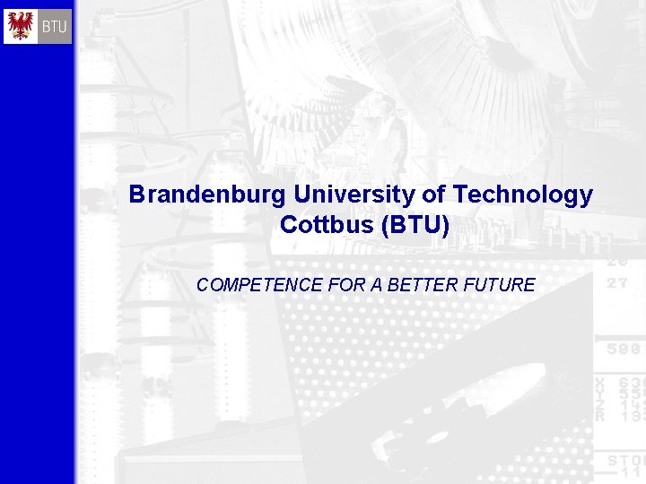 Brandenburg University of Technology Cottbus (BTU) COMPETENCE FOR A BETTER FUTURE 