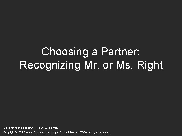 Choosing a Partner: Recognizing Mr. or Ms. Right Discovering the Lifespan - Robert S. Choosing a Partner: Recognizing Mr. or Ms. Right Discovering the Lifespan - Robert S.