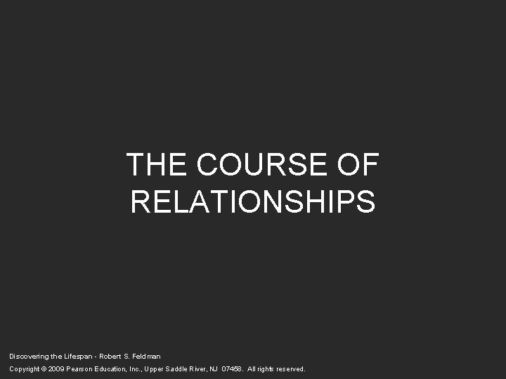 THE COURSE OF RELATIONSHIPS Discovering the Lifespan - Robert S. Feldman Copyright © 2009 THE COURSE OF RELATIONSHIPS Discovering the Lifespan - Robert S. Feldman Copyright © 2009