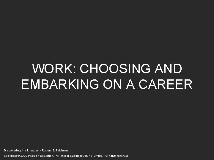 WORK: CHOOSING AND EMBARKING ON A CAREER Discovering the Lifespan - Robert S. Feldman WORK: CHOOSING AND EMBARKING ON A CAREER Discovering the Lifespan - Robert S. Feldman
