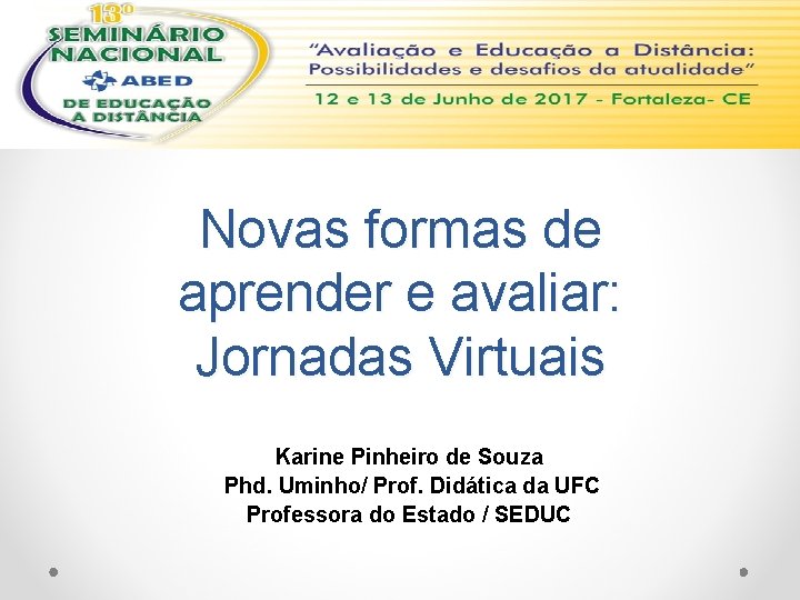 Novas formas de aprender e avaliar: Jornadas Virtuais Karine Pinheiro de Souza Phd. Uminho/