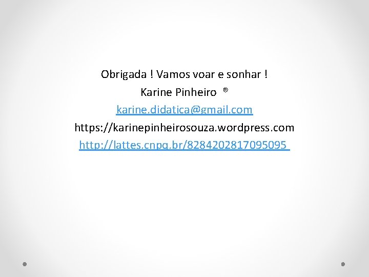 Obrigada ! Vamos voar e sonhar ! Karine Pinheiro ® karine. didatica@gmail. com https: