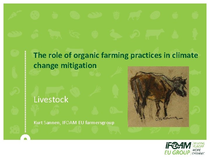 The role of organic farming practices in climate change mitigation Livestock Kurt Sannen, IFOAM
