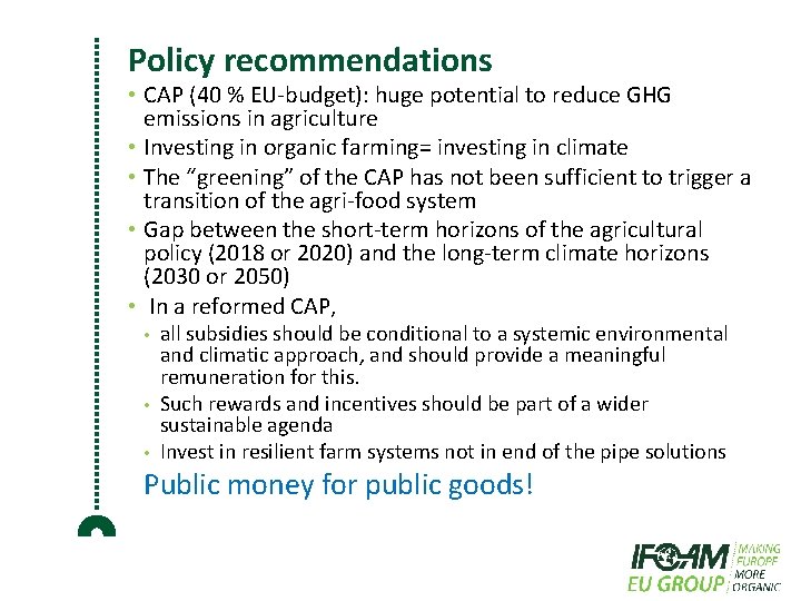 Policy recommendations • CAP (40 % EU-budget): huge potential to reduce GHG emissions in