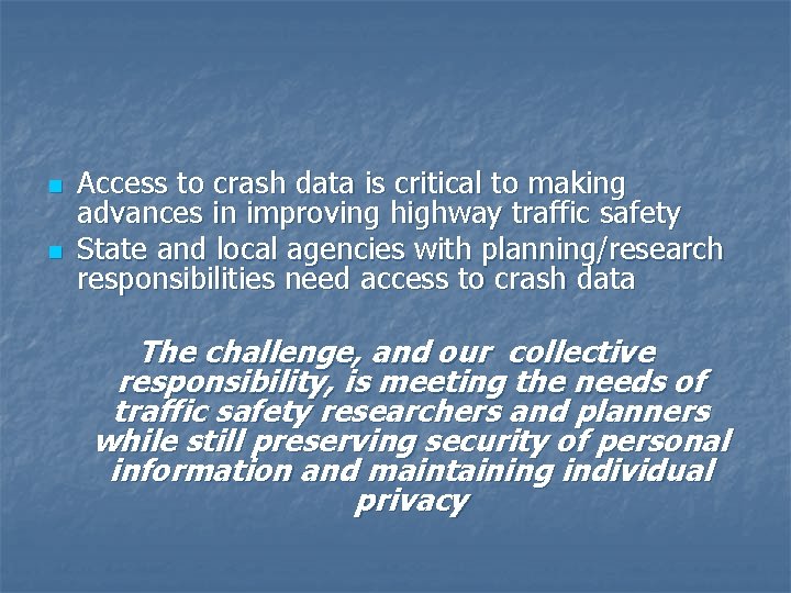 n n Access to crash data is critical to making advances in improving highway