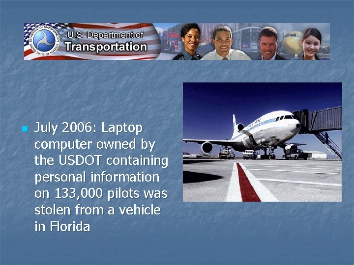 n July 2006: Laptop computer owned by the USDOT containing personal information on 133,